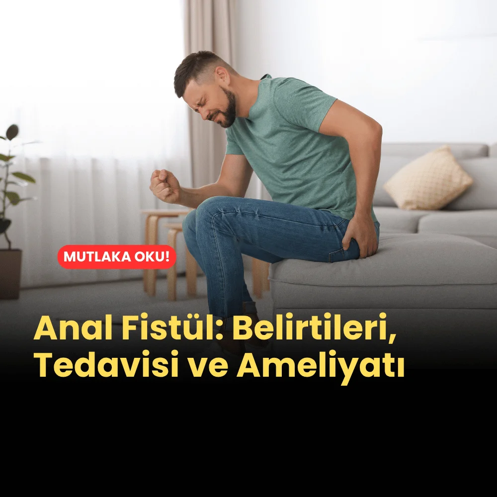 Anal Fistül, Belirtileri, Tedavisi ve Ameliyatı